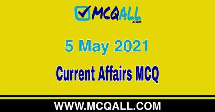 Current Affairs - 5 May 2021 MCQ Question and Answer