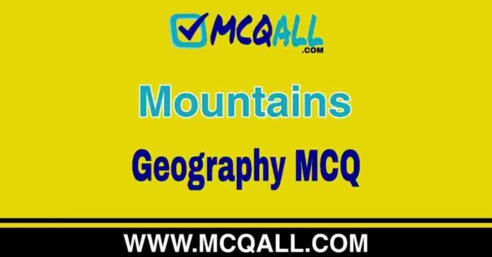 Mountains - Geography MCQ Question and Answer