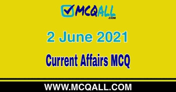 Current Affairs - 2 June 2021 MCQ Question and Answer