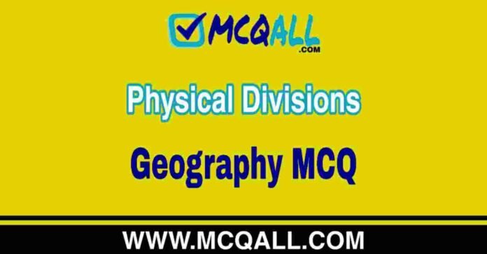 Physical Divisions - Geography MCQ Question and Answer