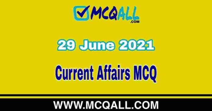 Current Affairs - 29 June 2021 MCQ Question and Answer