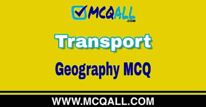 Transport - Geography MCQ Question and Answer