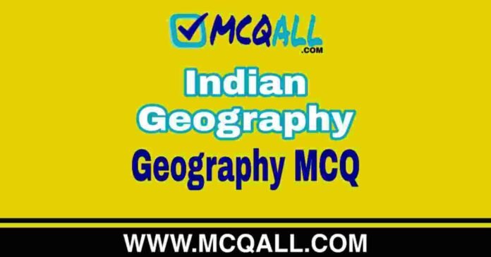 Indian Geography - Geography MCQ Question and Answer