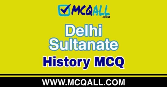 Delhi Sultanate - History MCQ Question and Answer