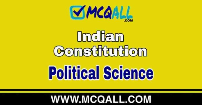 Indian Constitution - Political Science MCQ Question and Answer