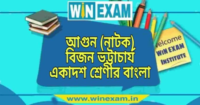 আগুন (নাটক) বিজন ভট্টাচার্য একাদশ শ্রেণীর বাংলা প্রশ্ন ও উত্তর | WB Class 11 Bengali Agun Question and Answer PDF